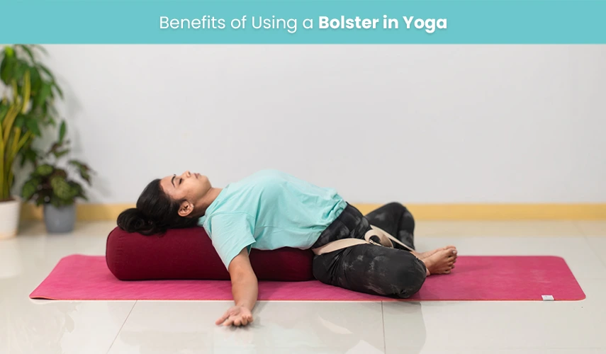 Benefits Of Using A Bolster In Yoga